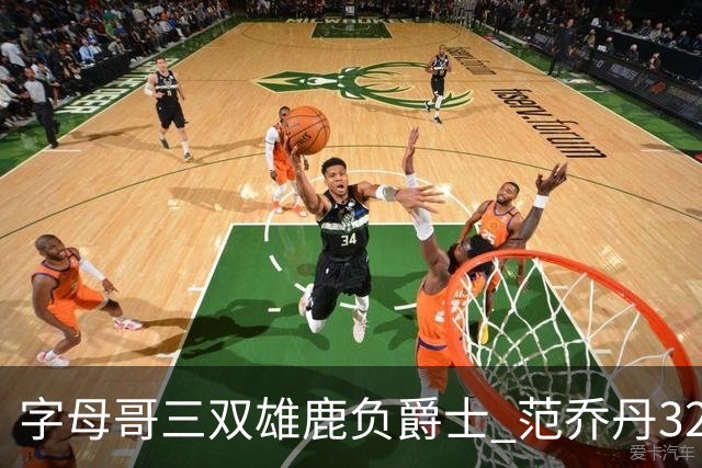 字母哥三双雄鹿负爵士 范乔丹32分热火克火箭