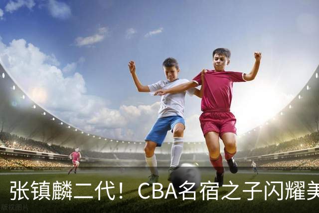 张镇麟二代！CBA名宿之子闪耀美高，收7份NCAA邀约，成男篮新希望