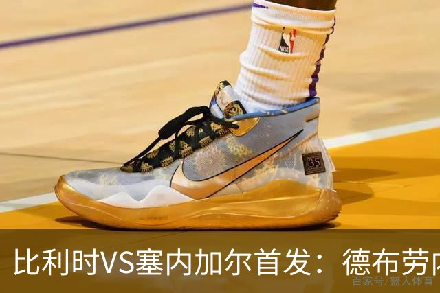 比利时VS塞内加尔首发：德布劳内领军 特罗萨德配多库